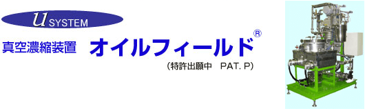 真空濃縮装置 オイルフィールド（特許出願中 PAT. P）