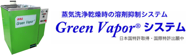 蒸気洗浄乾燥時の溶剤抑制システム Green Vapor システム（日本国特許取得・国際特許出願中）