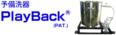 予備洗浄機 簡易 PlayBack（PAT.）